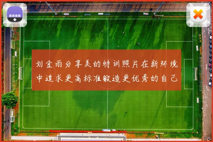 刘金雨分享美的特训照片在新环境中追求更高标准锻造更优秀的自己