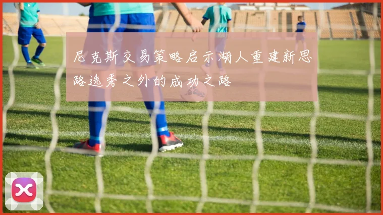 尼克斯交易策略启示湖人重建新思路选秀之外的成功之路