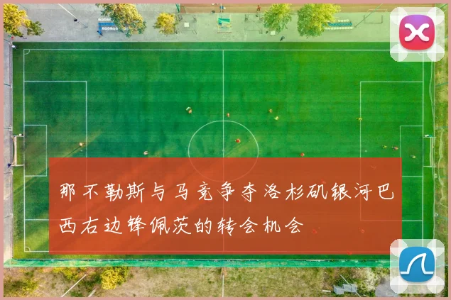 那不勒斯与马竞争夺洛杉矶银河巴西右边锋佩茨的转会机会